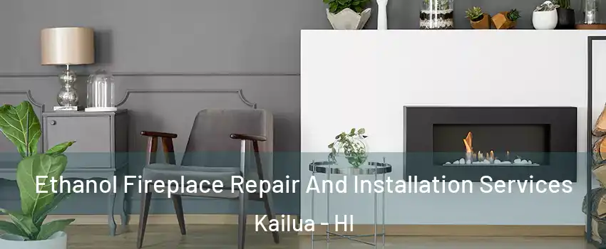  Ethanol Fireplace Repair And Installation Services Kailua - HI