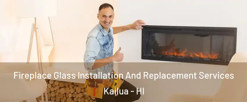  Fireplace Glass Installation And Replacement Services Kailua - HI