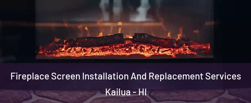  Fireplace Screen Installation And Replacement Services Kailua - HI