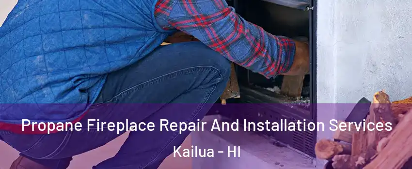  Propane Fireplace Repair And Installation Services Kailua - HI
