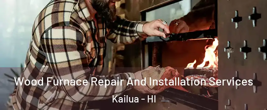  Wood Furnace Repair And Installation Services Kailua - HI